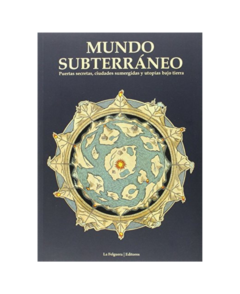 Mundo subterráneo puertas secretas, ciudades sumergidas y utopías bajo tierra – Álex Portero, Athanasius Kircher, David Bizarro, Elena Gonzalez, Grace Morales, Javier Calvo, Javier Urdanibia y Josep Lapidario